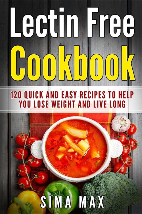 Lectin Free Cookbook: Quick and Easy Recipes to Help You Lose Weight and Live Longer (Paperback)