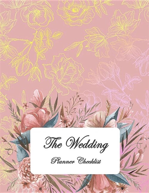 The Wedding Planner Checklist: Pretty Rose Cover, Guest Book, Wedding Checklist, Perfect Wedding Gift, Wedding Log, Wedding Planning Notebook 120 Pag (Paperback)