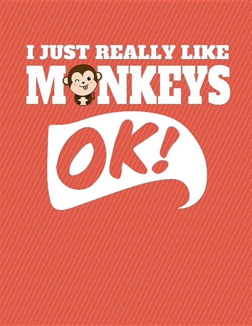 I Just Really Like Monkeys Ok Notebook - Wide Ruled: 130 Pages 8.5 X 11 Lined Writing Paper School Student Teacher English Language Arts (Paperback)