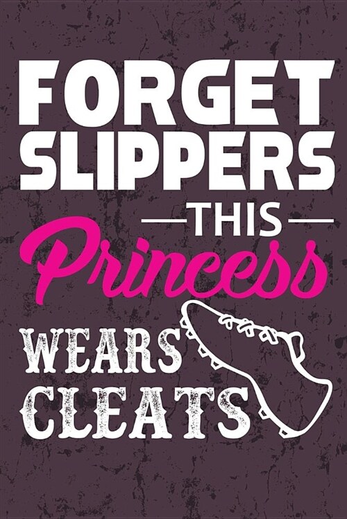 Forget Slippers This Princess Wears Cleats: Awesome Cute Blank Lined Journal for Softball Players (Paperback)