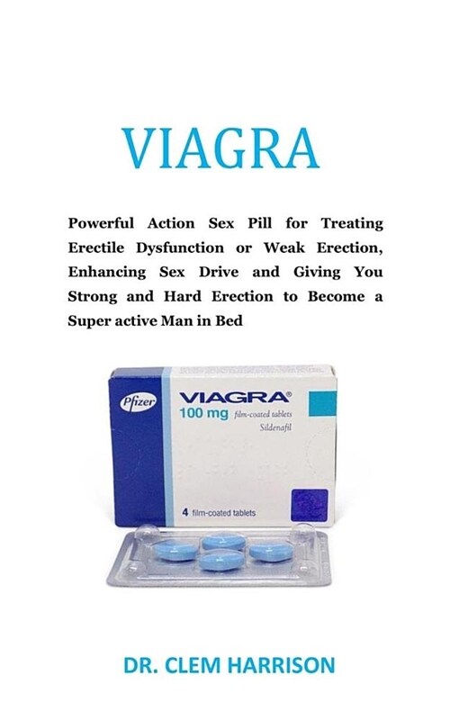 Viagra: Powerful Action Sex Pill for Treating Erectile Dysfunction or Weak Erection, Enhancing Sex Drive and Giving You Strong (Paperback)