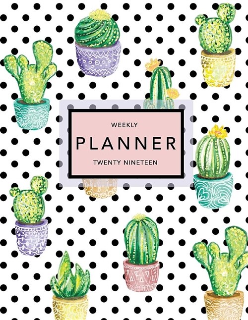 Weekly Planner Twenty Nineteen: Cactus Print - 8.5 X 11 in - Weekly View 2019 Planner Organizer with Dotted Grid Pages + Motivational Quotes + To-Do L (Paperback)