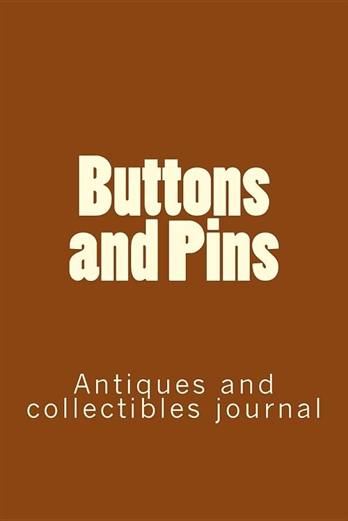 Buttons and Pins: Antiques and Collectibles Journal (Paperback)