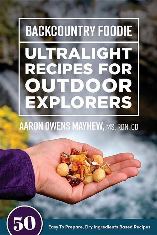 Backcountry Foodie - Ultralight Recipes for Outdoor Explorers (Paperback)