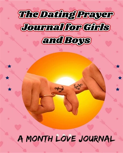 The Dating Prayer Journal for Girls and Boys: A Month Love Journal: Love Forever in Gods Faith, Blessings and Love, Have Peaceful, Loving Relationshi (Paperback)