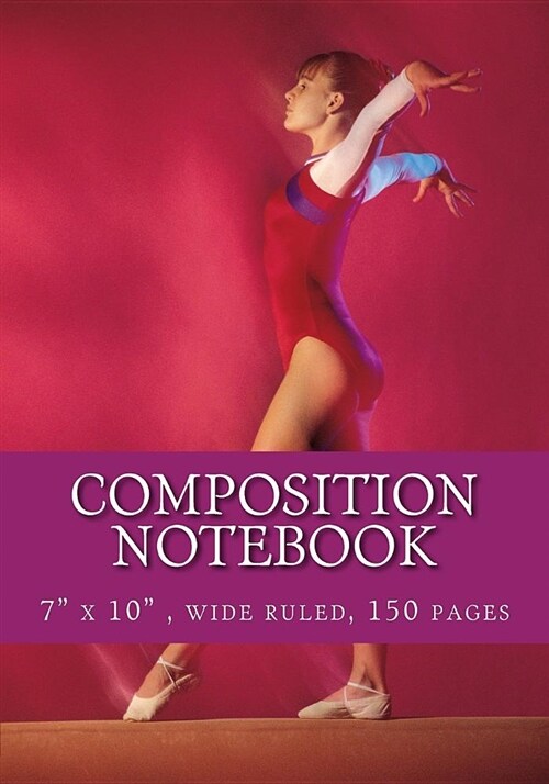 Composition Notebook: With a Gymnastics and Balance Beam Theme, 7 X 10 Wide Ruled, 150 Pages (Paperback)
