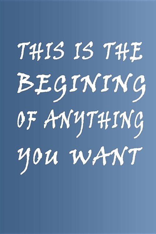 This Is the Begining of Anything You Want: Daily Notebook: Inspirational Quote, Diary to Write In, Notepad (100 Lined Pages 6x9) (Paperback)