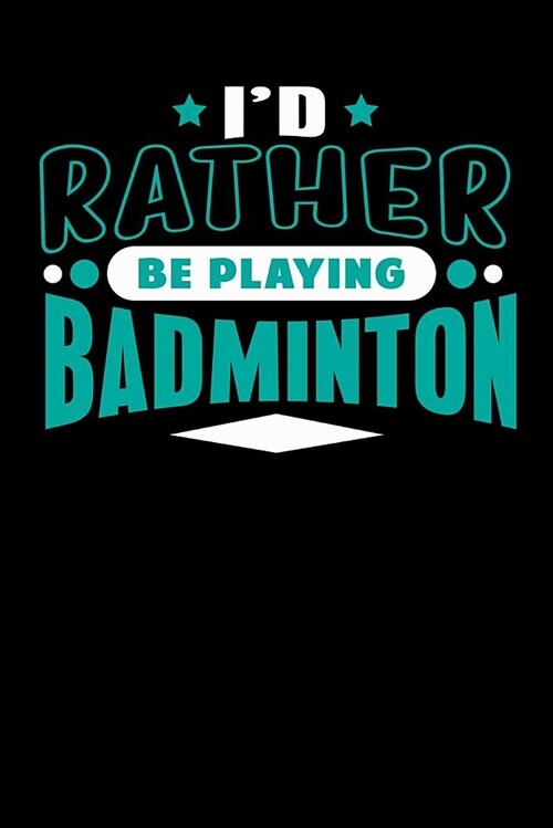 Id Rather Be Playing Badminton: Blank Lined Notebook Journal (Paperback)