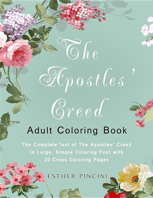 The Apostles Creed Adult Coloring Book: The Complete Text of the Apostles Creed in Large, Simple Coloring Font with 20 Cross Coloring Pages (Paperback)