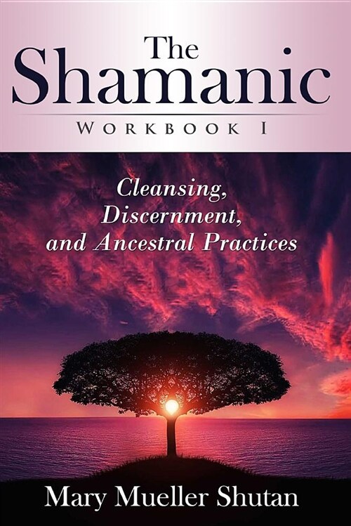 The Shamanic Workbook I: Cleansing, Discernment, and Ancestral Practices (Paperback)