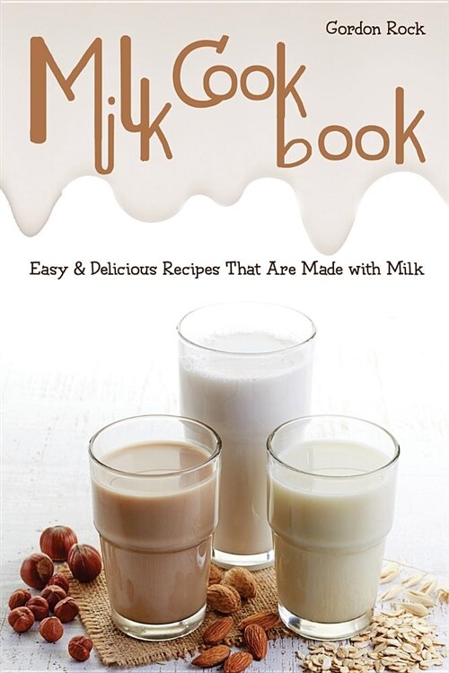Milk Cookbook: Easy & Delicious Recipes That Are Made with Milk (Paperback)