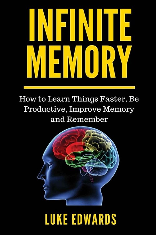Infinite Memory: How to Learn Things Faster, Be Productive, Improve Memory and Remember (Paperback)