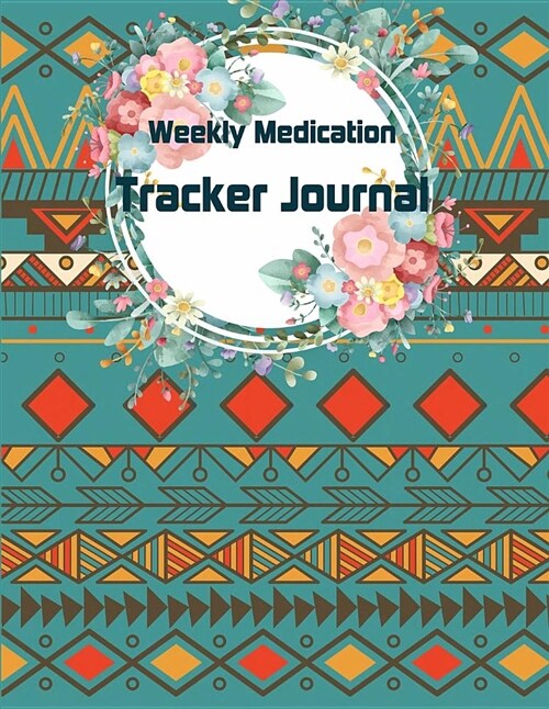 Weekly Medication Tracker Journal: Blue Ethnic, Daily Medicine Reminder Tracking, Healthcare, Health Medicine Reminder Log, Treatment History 120 Page (Paperback)
