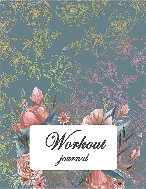 Workout Journal: Beauty Rose, Fitness Journal and Diary Workout Log: Gym Training Log Book 120 Pages 8.5 X 11 (Paperback)
