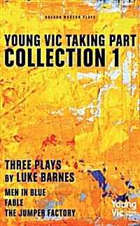 Young Vic Taking Part Collection 1 : Three Plays by Luke Barnes: Men in Blue, Fable, The Jumper Factory (Paperback)