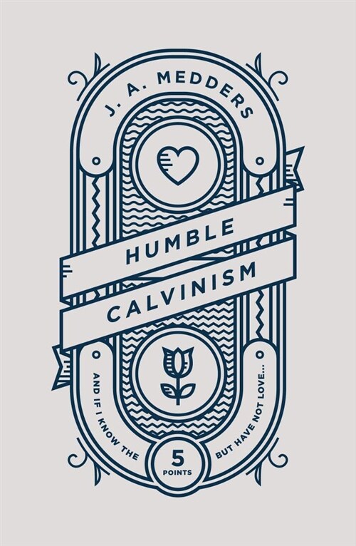 Humble Calvinism : And If I Know the Five Points, But Have Not Love ... (Paperback)