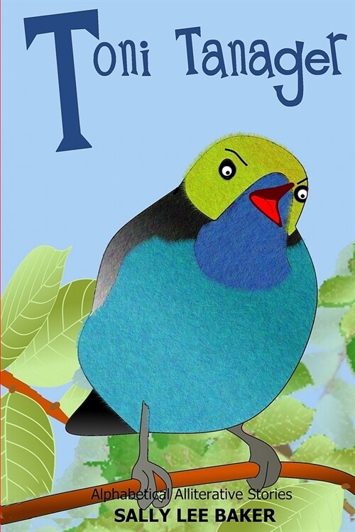 Toni Tanager: A fun read-aloud illustrated tongue twisting tale brought to you by the letter T. (Paperback)