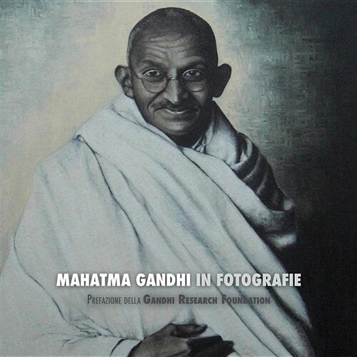 Mahatma Gandhi in Fotografie: Prefazione Della Gandhi Research Foundation (Paperback, Eco)