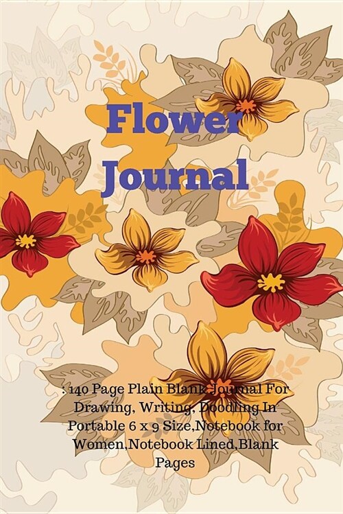 Flower Journal: 140 Page Plain Blank Journal for Drawing, Writing, Doodling in Portable 6 X 9 Size, Notebook for Women, Notebook Lined (Paperback)