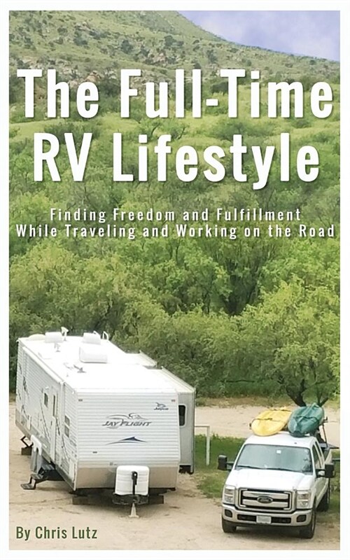 The Full-Time RV Lifestyle: Finding Freedom and Fulfillment While Traveling and Working on the Road (Paperback)