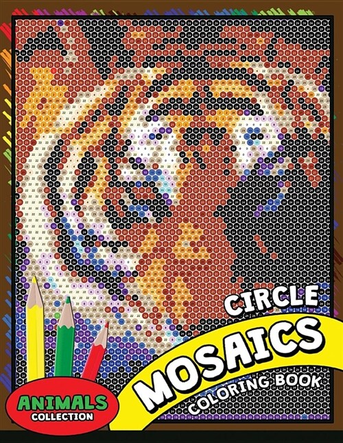 Circle Mosaics Coloring Book 2: Cute Animals Coloring Pages Color by Number Puzzle for Adults (Paperback)