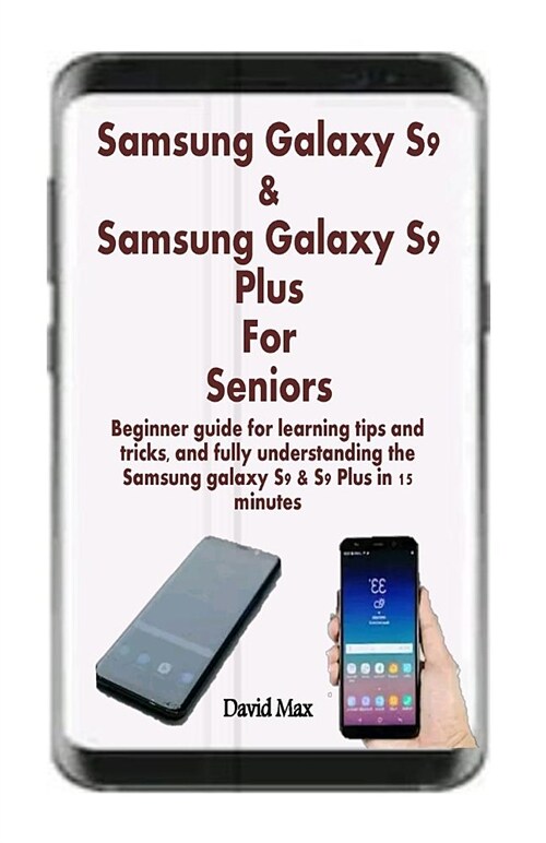 Samsung Galaxy S9 & Samsung Galaxy S9 Plus for Seniors: Beginner Guide for Learning Tips and Tricks, and Fully Understanding the Samsung Galaxy S9 & S (Paperback)