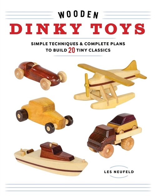 Wooden Dinky Toys: Simple Techniques & Complete Plans to Build 18 Tiny Classics (Paperback)
