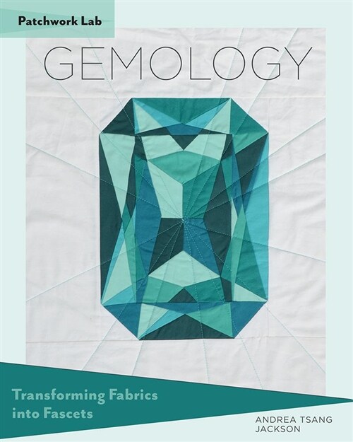 Patchwork Lab: Gemology: Transforming Fabrics Into Facets (Paperback)