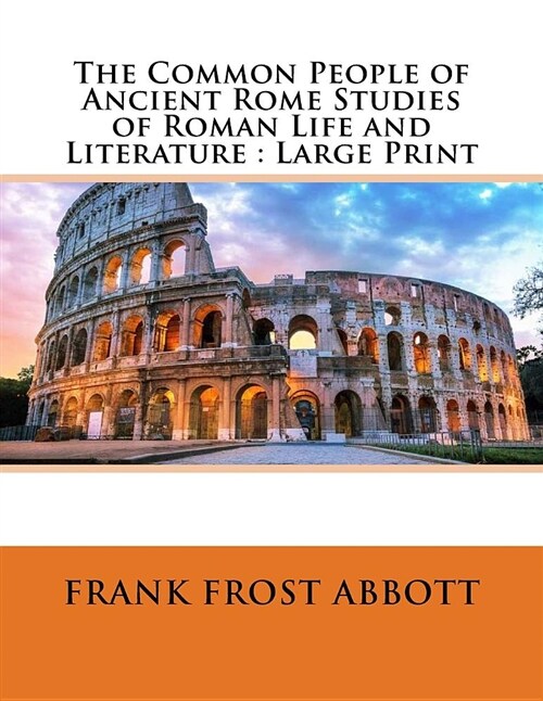 The Common People of Ancient Rome Studies of Roman Life and Literature: Large Print (Paperback)