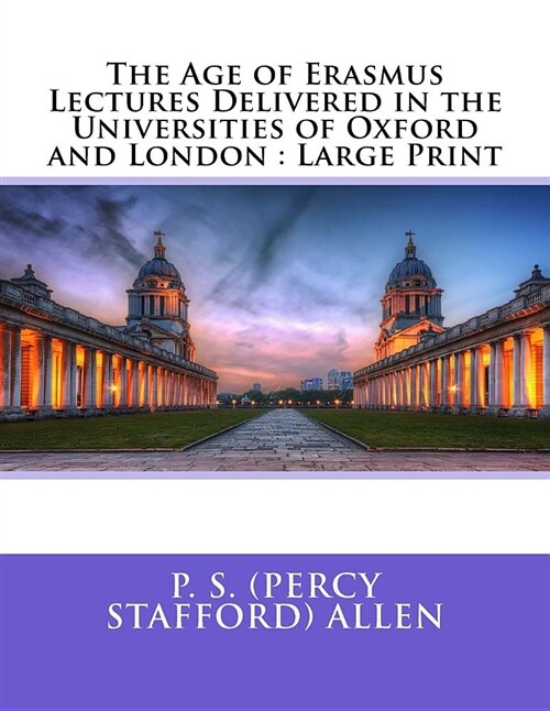 The Age of Erasmus Lectures Delivered in the Universities of Oxford and London: Large Print (Paperback)