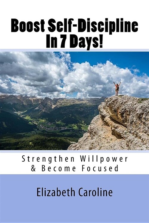 Boost Self-Discipline in 7 Days!: Strengthen Willpower & Become Focused (Paperback)
