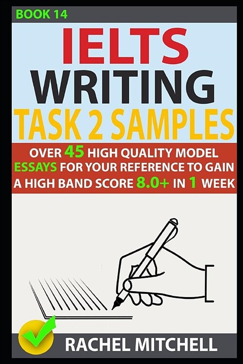 Ielts Writing Task 2 Samples: Over 45 High Quality Model Essays for Your Reference to Gain a High Band Score 8.0+ in 1 Week (Book 14) (Paperback)