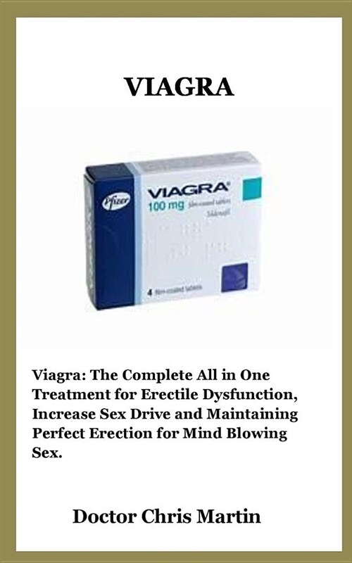 Viagra: Viagra: The Complete All in One Treatment for Erectile Dysfunction, Increase Sex Drive and Maintaining Perfect Erectio (Paperback)