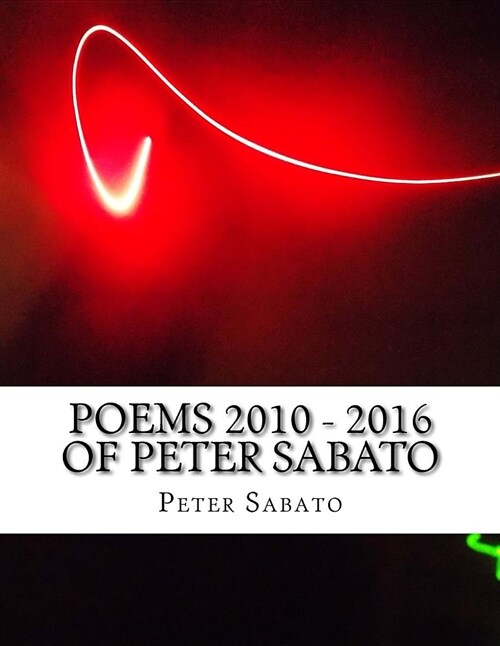 Poems 2010 - 2016 of Peter Sabato (Paperback)