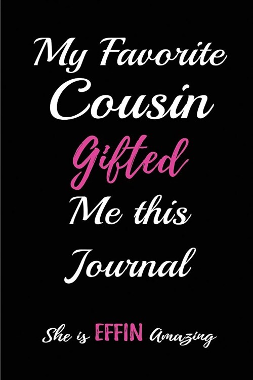 My Favorite Cousin Gifted me this Journal.She is Effin Amazing: Blank Lined Journals (6x9) for family Keepsakes, Gifts (Funny and Gag) for Cousin Si (Paperback)