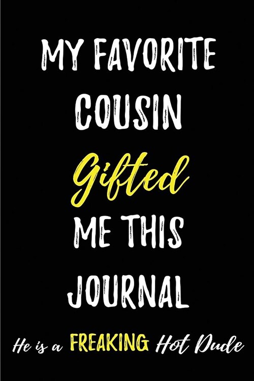 My Favorite Cousin Gifted Me This Journal.He Is a Freaking Hot Dude: Blank Lined Journals (6x9) for Family Keepsakes, Gifts (Funny and Gag) for Cous (Paperback)