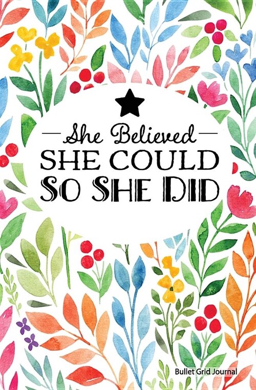 She Believed She Could So She Did Bullet Grid Journal: Watercolor Floral Print, Dotted Grid Journal, Durable Cover - 110 Pages, 5.25 X 8, (Bullet Dot (Paperback)