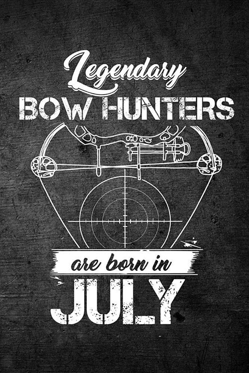 Legendary Bow Hunters Are Born in July: Funny Hunting Journal for Archery Hunters: Blank Lined Notebook for Hunt Season to Write Notes & Writing (Paperback)
