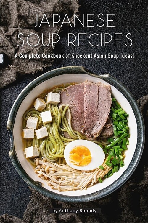 Japanese Soup Recipes: A Complete Cookbook of Knockout Asian Soup Ideas! (Paperback)