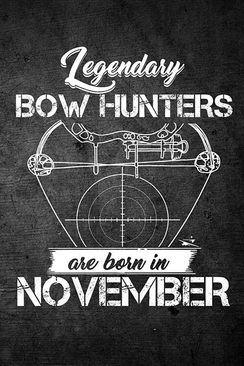 Legendary Bow Hunters Are Born in November: Funny Hunting Journal for Archery Hunters: Blank Lined Notebook for Hunt Season to Write Notes & Writing (Paperback)