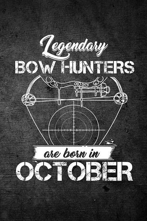 Legendary Bow Hunters Are Born in October: Funny Hunting Journal for Archery Hunters: Blank Lined Notebook for Hunt Season to Write Notes & Writing (Paperback)