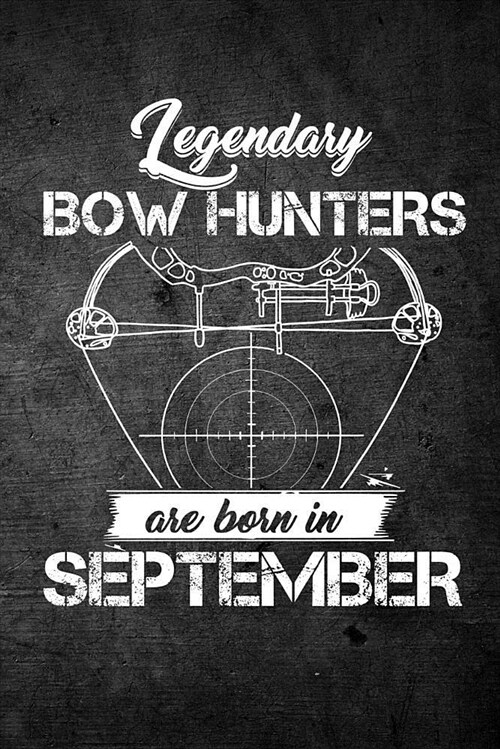 Legendary Bow Hunters Are Born in September: Funny Hunting Journal for Archery Hunters: Blank Lined Notebook for Hunt Season to Write Notes & Writing (Paperback)
