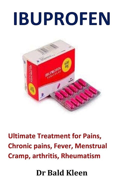 Ibuprofen: Ultimate Treatment for Pains, Chronic Pains, Fever, Menstrual Cramp, Arthritis, Rheumatism (Paperback)
