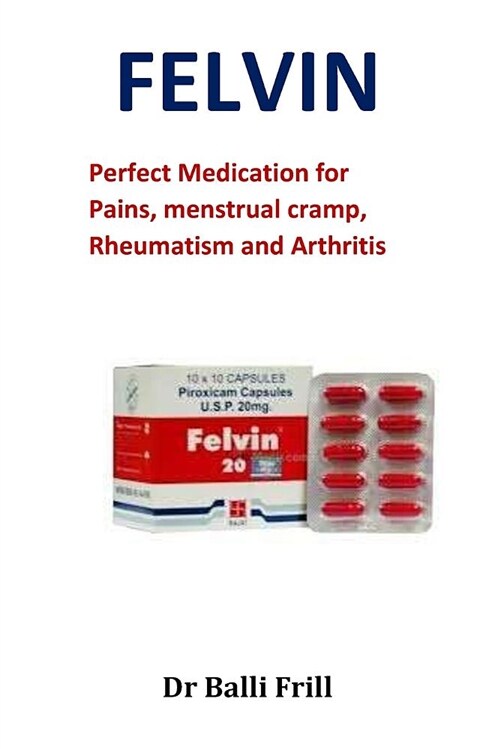 Felvin: Perfect Medication for Pains, Menstrual Cramp, Rheumatism and Arthritis (Paperback)