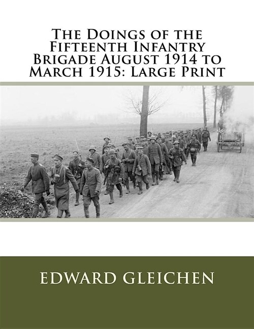 The Doings of the Fifteenth Infantry Brigade August 1914 to March 1915: Large Print (Paperback)