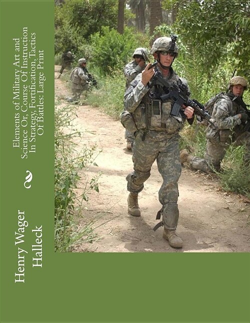 Elements of Military Art and Science Or, Course of Instruction in Strategy, Fortification, Tactics of Battles: Large Print (Paperback)