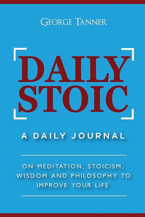 Daily Stoic: A Daily Journal: On Meditation, Stoicism, Wisdom and Philosophy to Improve Your Life (Paperback)