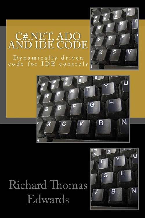 C#.Net, ADO and Ide Code: Dynamically Driven Code for Ide Controls (Paperback)