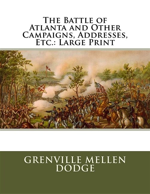 The Battle of Atlanta and Other Campaigns, Addresses, Etc.: Large Print (Paperback)