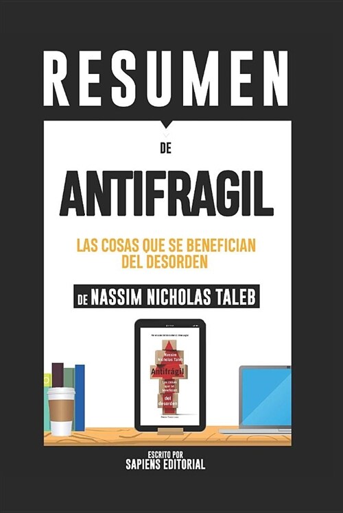 Resumen de antifragil: Las Cosas Que Se Benefician del Desorden - de Nassim Nicholas Taleb (Paperback)